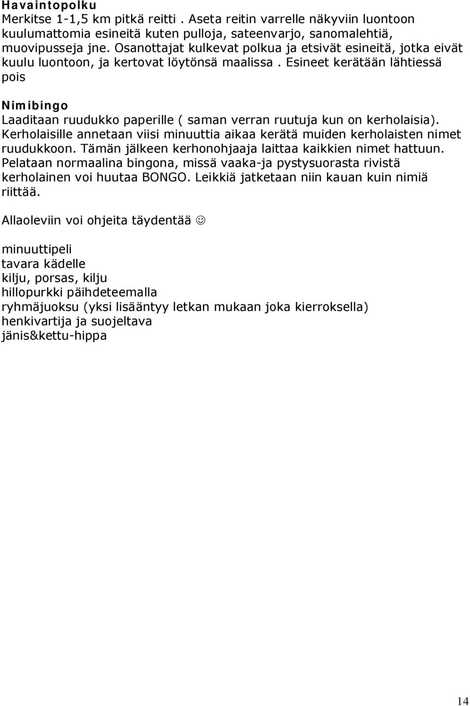 Esineet kerätään lähtiessä pois Nimibingo Laaditaan ruudukko paperille ( saman verran ruutuja kun on kerholaisia).