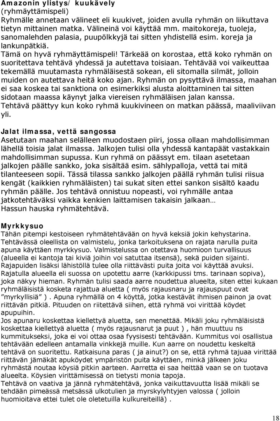 Tärkeää on korostaa, että koko ryhmän on suoritettava tehtävä yhdessä ja autettava toisiaan.