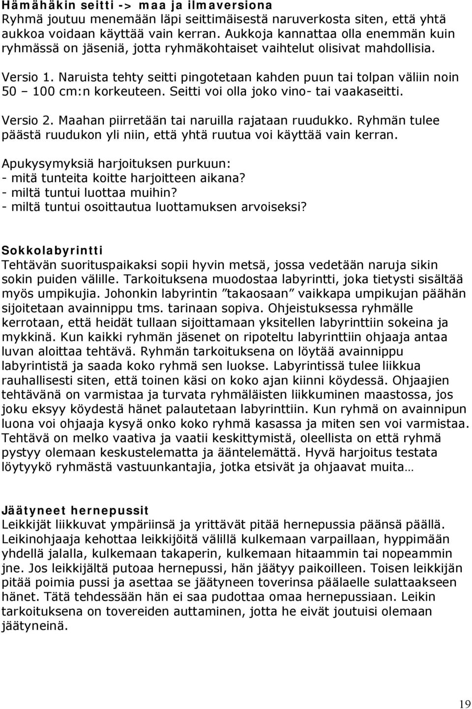 Naruista tehty seitti pingotetaan kahden puun tai tolpan väliin noin 50 100 cm:n korkeuteen. Seitti voi olla joko vino- tai vaakaseitti. Versio 2. Maahan piirretään tai naruilla rajataan ruudukko.