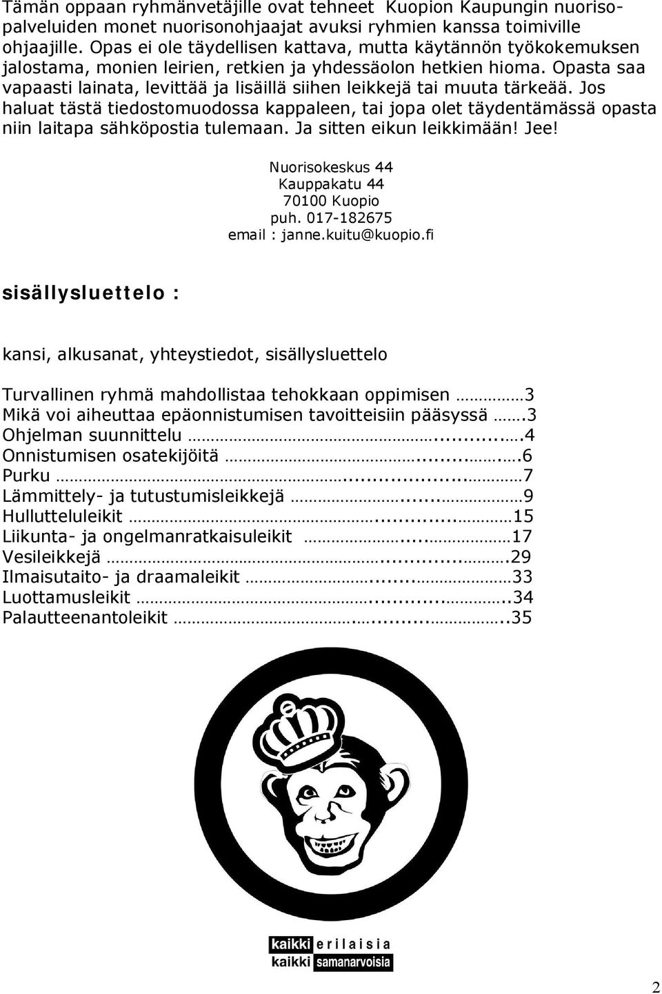Opasta saa vapaasti lainata, levittää ja lisäillä siihen leikkejä tai muuta tärkeää. Jos haluat tästä tiedostomuodossa kappaleen, tai jopa olet täydentämässä opasta niin laitapa sähköpostia tulemaan.