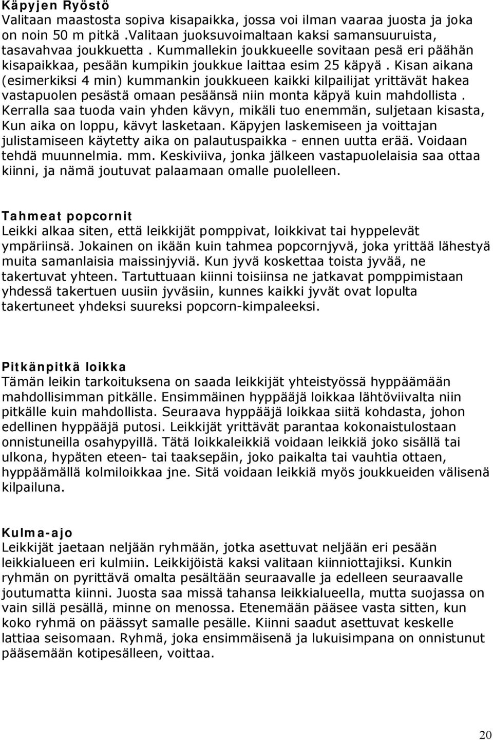 Kisan aikana (esimerkiksi 4 min) kummankin joukkueen kaikki kilpailijat yrittävät hakea vastapuolen pesästä omaan pesäänsä niin monta käpyä kuin mahdollista.