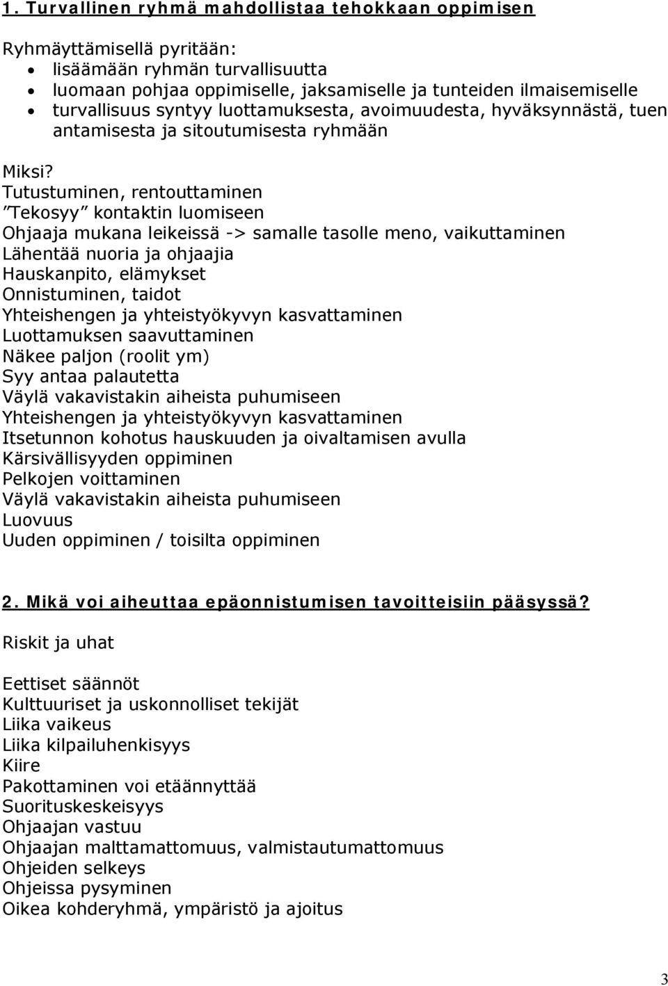 Tutustuminen, rentouttaminen Tekosyy kontaktin luomiseen Ohjaaja mukana leikeissä -> samalle tasolle meno, vaikuttaminen Lähentää nuoria ja ohjaajia Hauskanpito, elämykset Onnistuminen, taidot