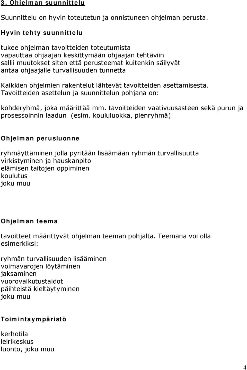 turvallisuuden tunnetta Kaikkien ohjelmien rakentelut lähtevät tavoitteiden asettamisesta. Tavoitteiden asettelun ja suunnittelun pohjana on: kohderyhmä, joka määrittää mm.