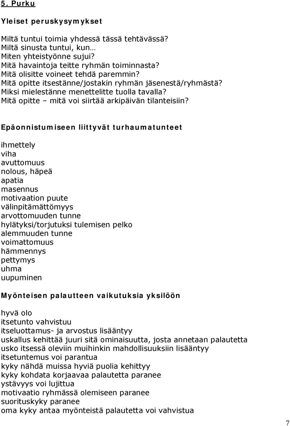 Epäonnistumiseen liittyvät turhaumatunteet ihmettely viha avuttomuus nolous, häpeä apatia masennus motivaation puute välinpitämättömyys arvottomuuden tunne hylätyksi/torjutuksi tulemisen pelko