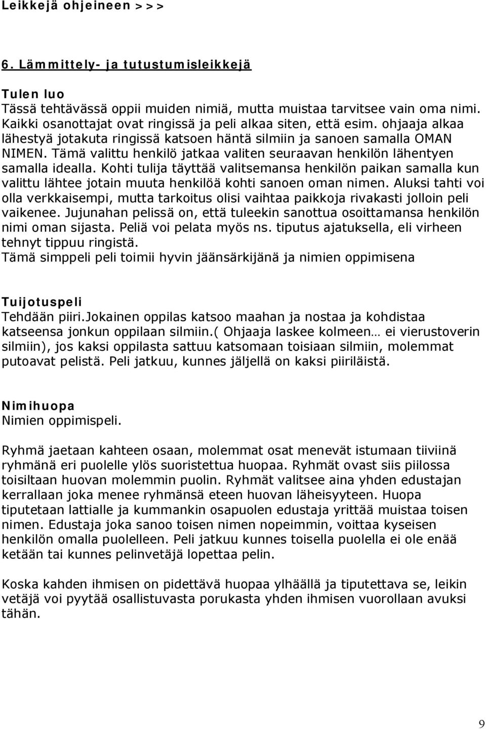 Tämä valittu henkilö jatkaa valiten seuraavan henkilön lähentyen samalla idealla.
