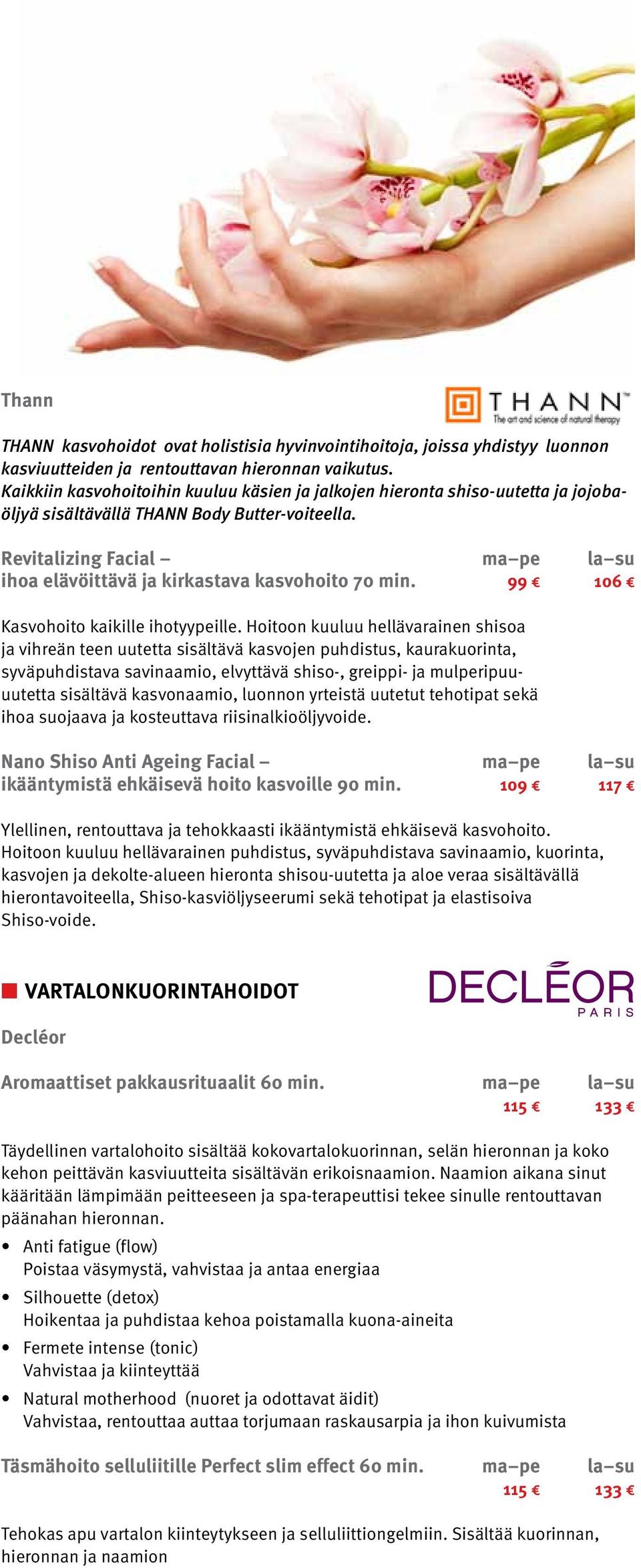 Revitalizing Facial ma pe la su ihoa elävöittävä ja kirkastava kasvohoito 70 min. 99 106 Kasvohoito kaikille ihotyypeille.