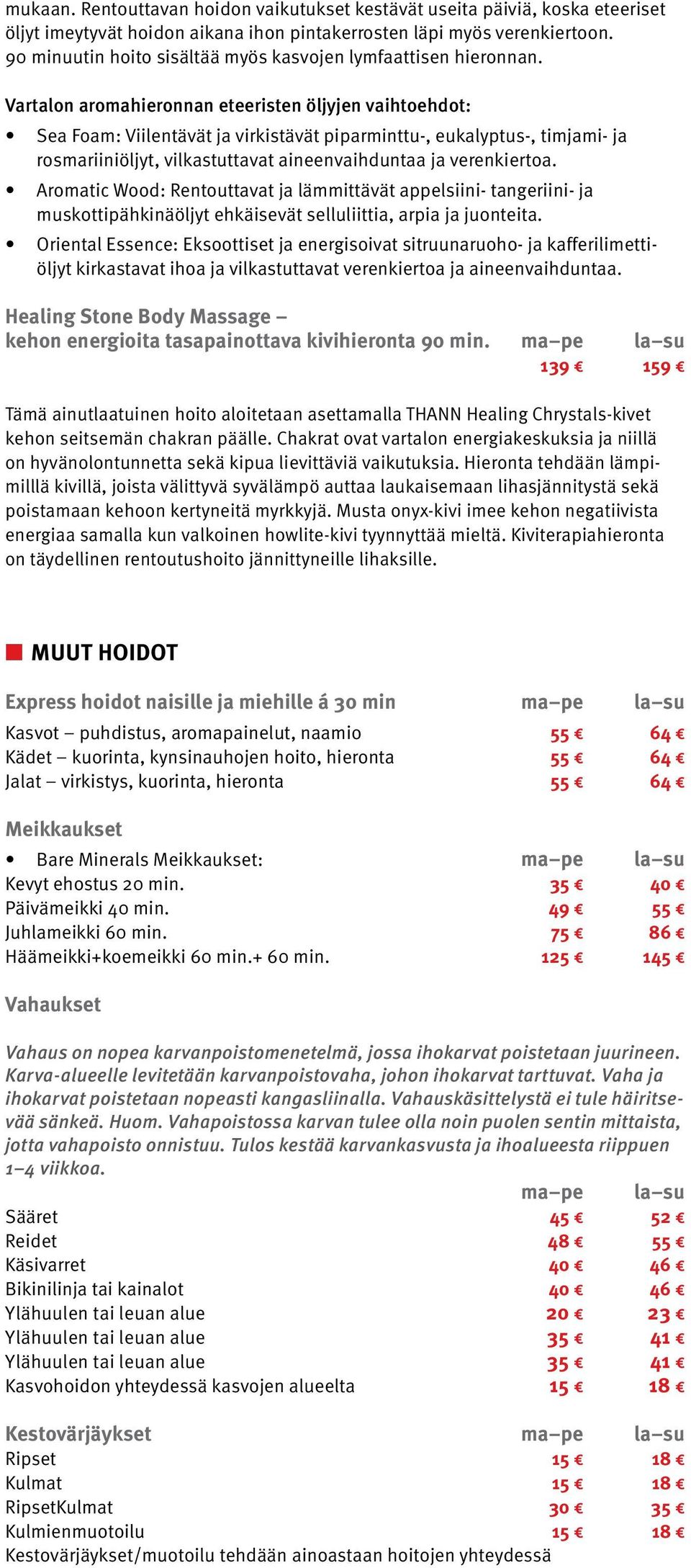 Vartalon aromahieronnan eteeristen öljyjen vaihtoehdot: Sea Foam: Viilentävät ja virkistävät piparminttu-, eukalyptus-, timjami- ja rosmariiniöljyt, vilkastuttavat aineenvaihduntaa ja verenkiertoa.