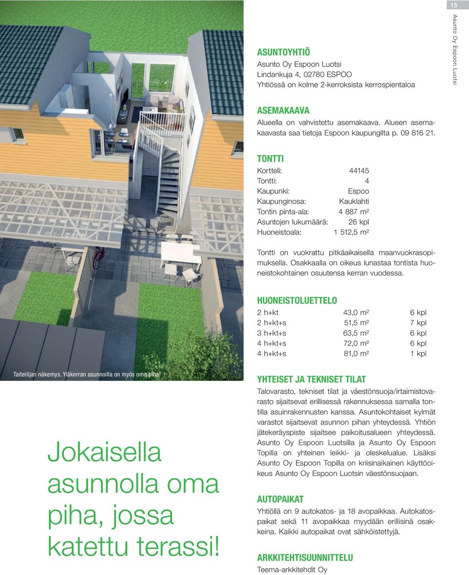 TONTTI Kortteli: 44145 Tontti: 4 Kaupunki: Espoo Kaupunginosa: Kauklahti Tontin pinta-ala: 4 887 m² Asuntojen lukumäärä: 26 kpl Huoneistoala: 1 512,² Tontti on vuokrattu pitkäaikaisella