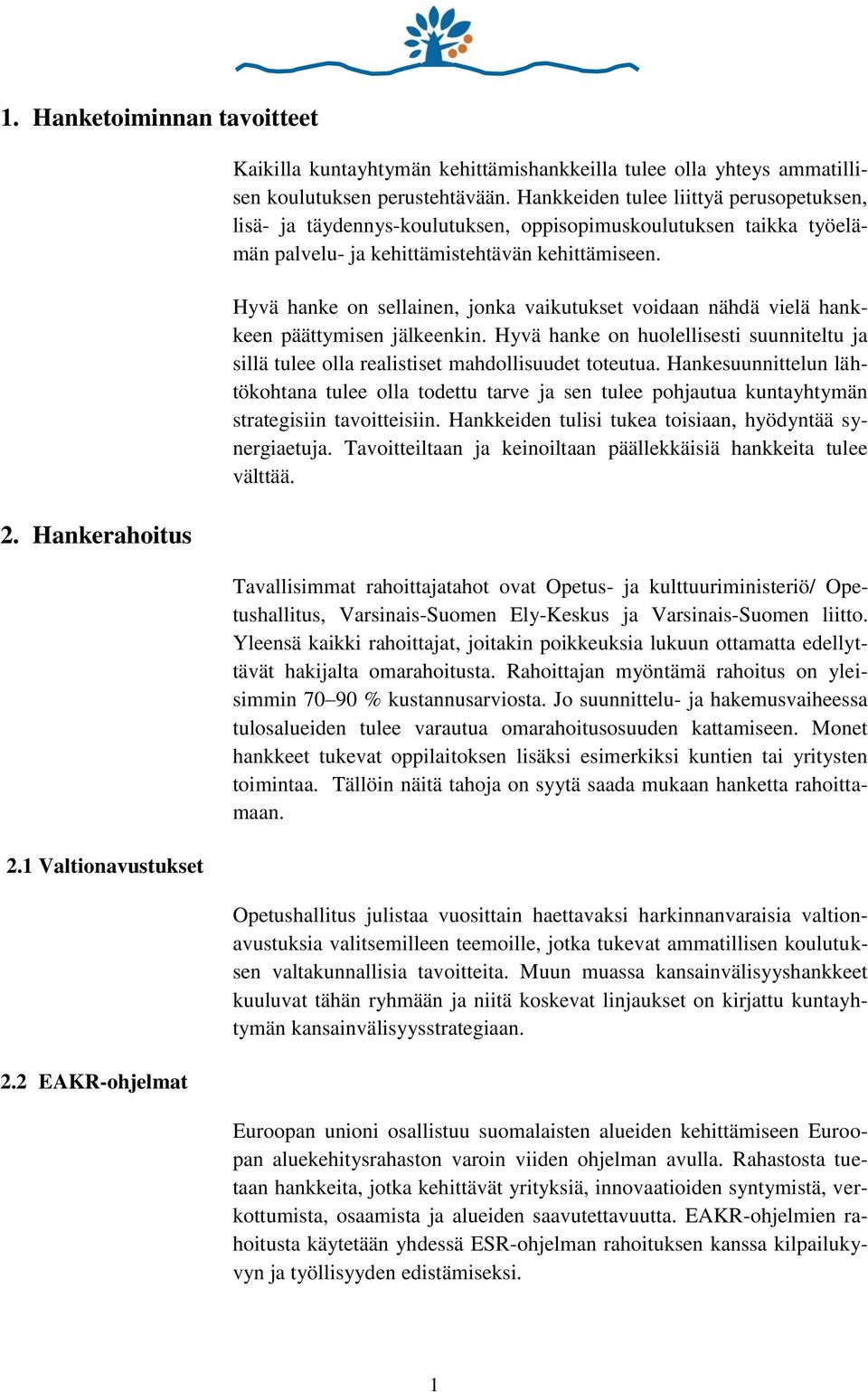 Hyvä hanke on sellainen, jonka vaikutukset voidaan nähdä vielä hankkeen päättymisen jälkeenkin. Hyvä hanke on huolellisesti suunniteltu ja sillä tulee olla realistiset mahdollisuudet toteutua.