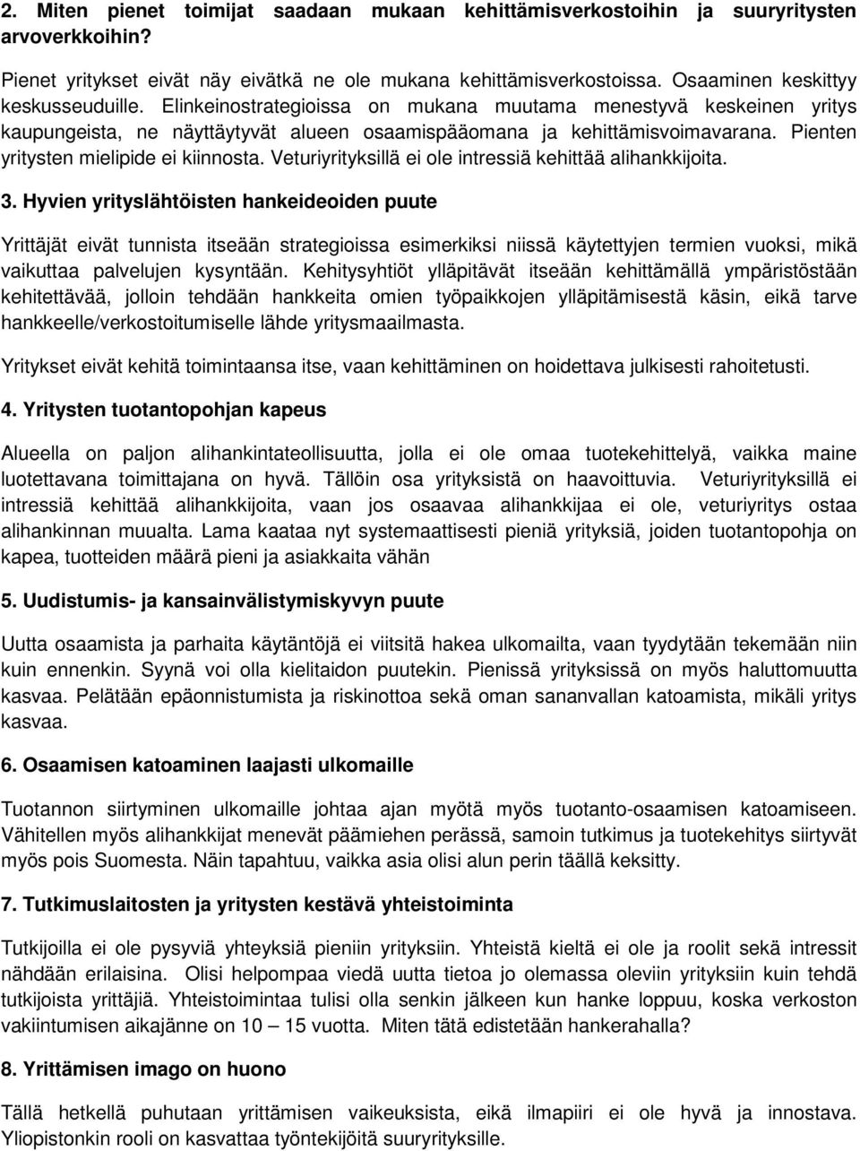 Pienten yritysten mielipide ei kiinnosta. Veturiyrityksillä ei ole intressiä kehittää alihankkijoita. 3.