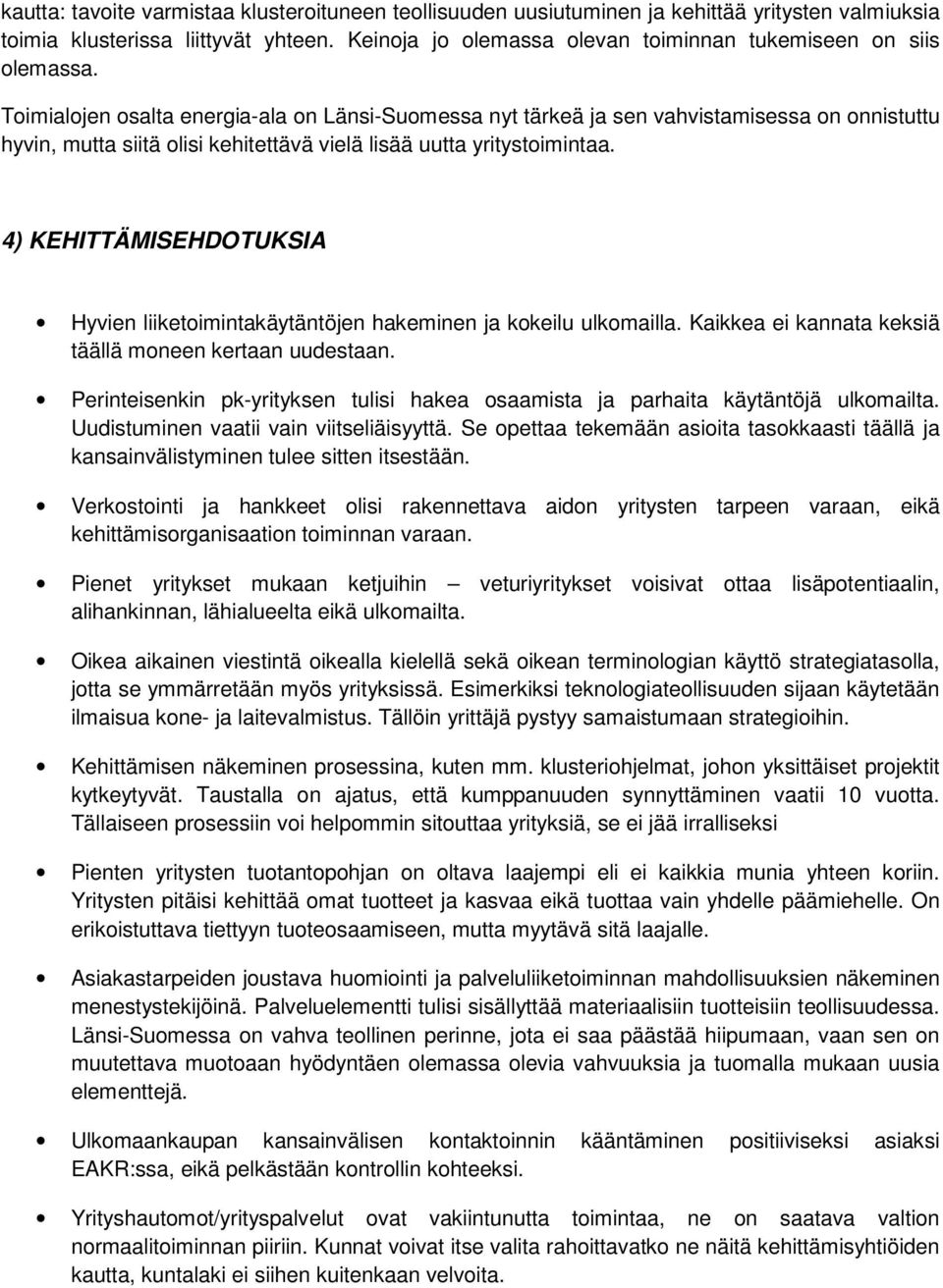 Toimialojen osalta energia-ala on Länsi-Suomessa nyt tärkeä ja sen vahvistamisessa on onnistuttu hyvin, mutta siitä olisi kehitettävä vielä lisää uutta yritystoimintaa.