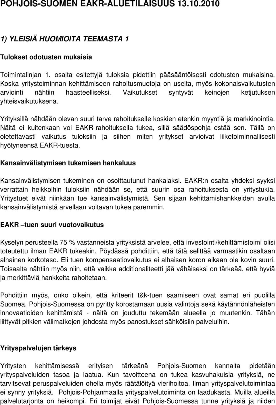 Yrityksillä nähdään olevan suuri tarve rahoitukselle koskien etenkin myyntiä ja markkinointia. Näitä ei kuitenkaan voi EAKR-rahoituksella tukea, sillä säädöspohja estää sen.