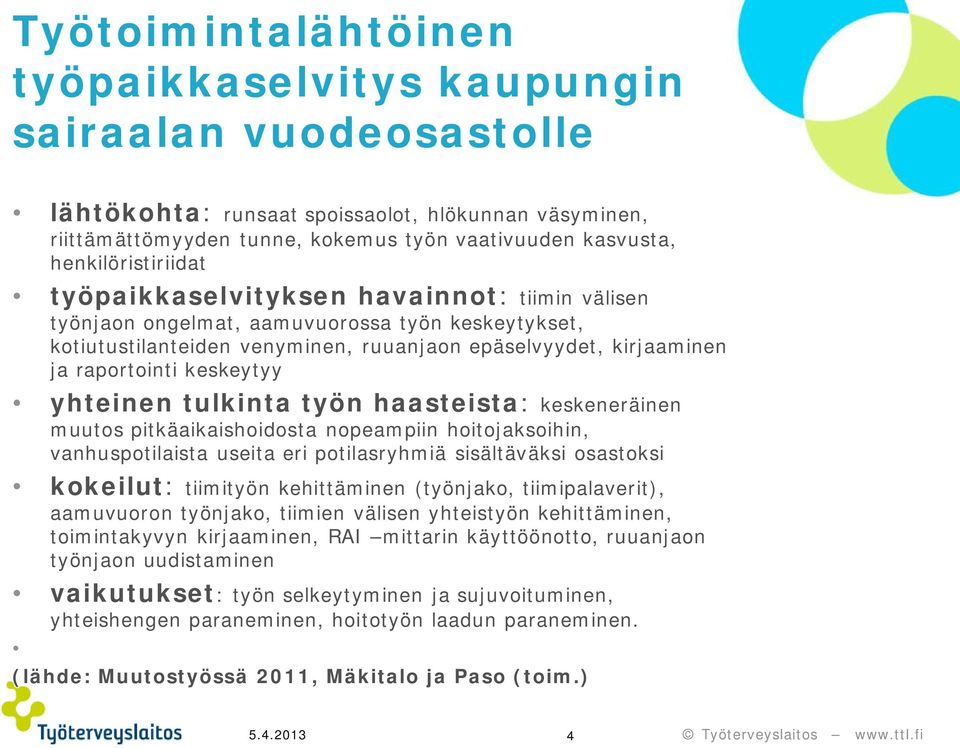 keskeytyy yhteinen tulkinta työn haasteista: keskeneräinen muutos pitkäaikaishoidosta nopeampiin hoitojaksoihin, vanhuspotilaista useita eri potilasryhmiä sisältäväksi osastoksi kokeilut: tiimityön