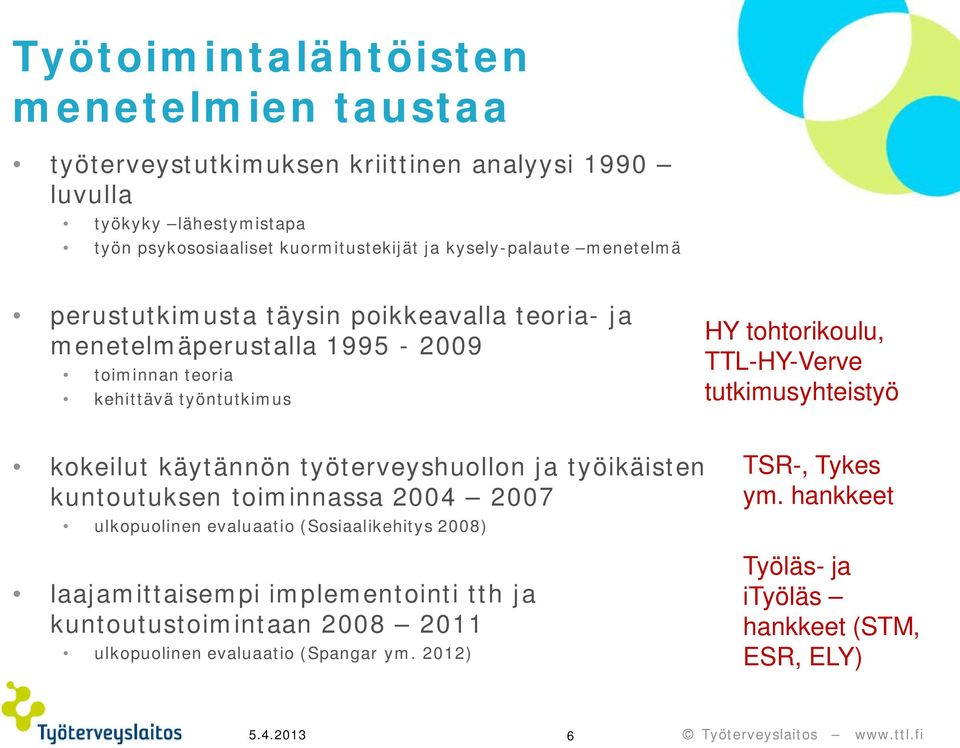 TTL-HY-Verve tutkimusyhteistyö kokeilut käytännön työterveyshuollon ja työikäisten kuntoutuksen toiminnassa 2004 2007 ulkopuolinen evaluaatio (Sosiaalikehitys 2008)