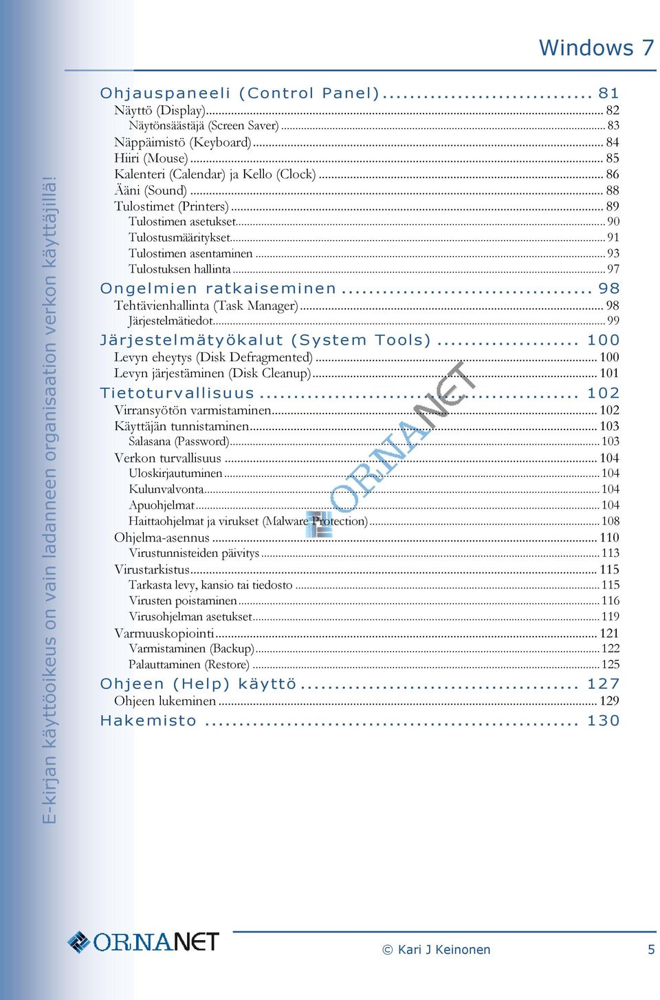 .. 98 Tehtävienhallinta (Task Manager)... 98 Järjestelmätiedot... 99 Järjestelmätyökalut (System Tools)... 100 Levyn eheytys (Disk Defragmented)... 100 Levyn järjestäminen (Disk Cleanup).