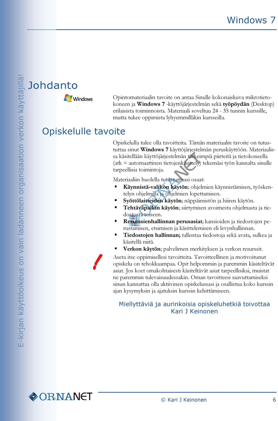 Tämän materiaalin tavoite on tutustuttaa sinut Windows 7 käyttöjärjestelmän peruskäyttöön.