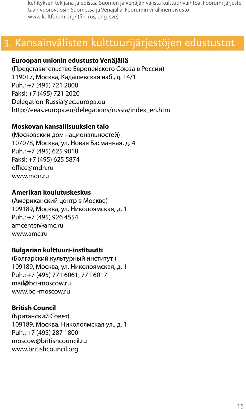14/1 Puh.: +7 (495) 721 2000 Faksi: +7 (495) 721 2020 Delegation-Russia@ec.europa.eu http://eeas.europa.eu/delegations/russia/index_en.