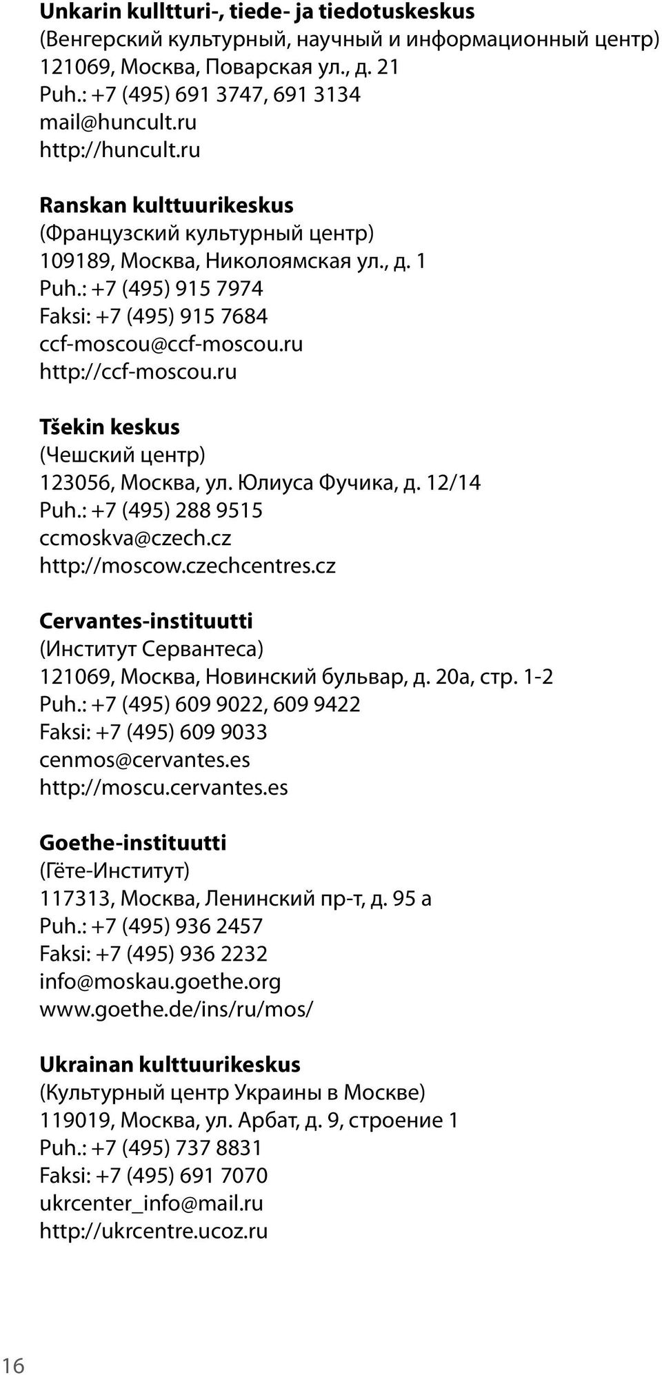 ru http://ccf-moscou.ru Tšekin keskus (Чешский центр) 123056, Москва, ул. Юлиуса Фучика, д. 12/14 Puh.: +7 (495) 288 9515 ccmoskva@czech.cz http://moscow.czechcentres.