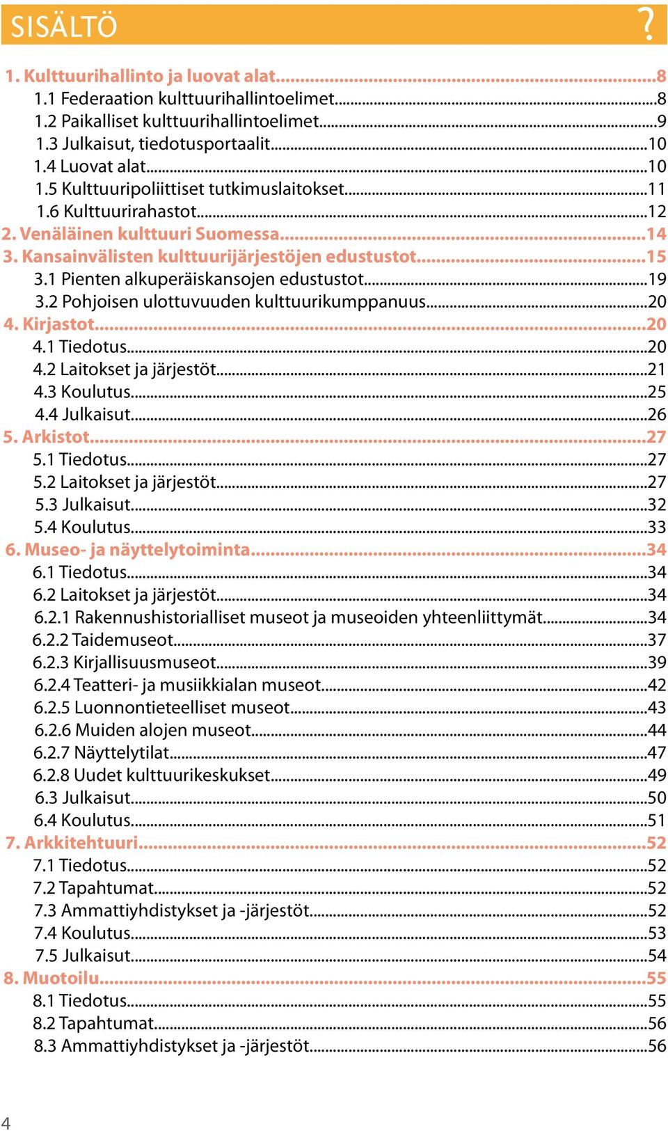 1 Pienten alkuperäiskansojen edustustot...19 3.2 Pohjoisen ulottuvuuden kulttuurikumppanuus...20 4. Kirjastot...20 4.1 Tiedotus...20 4.2 Laitokset ja järjestöt...21 4.3 Koulutus...25 4.4 Julkaisut.