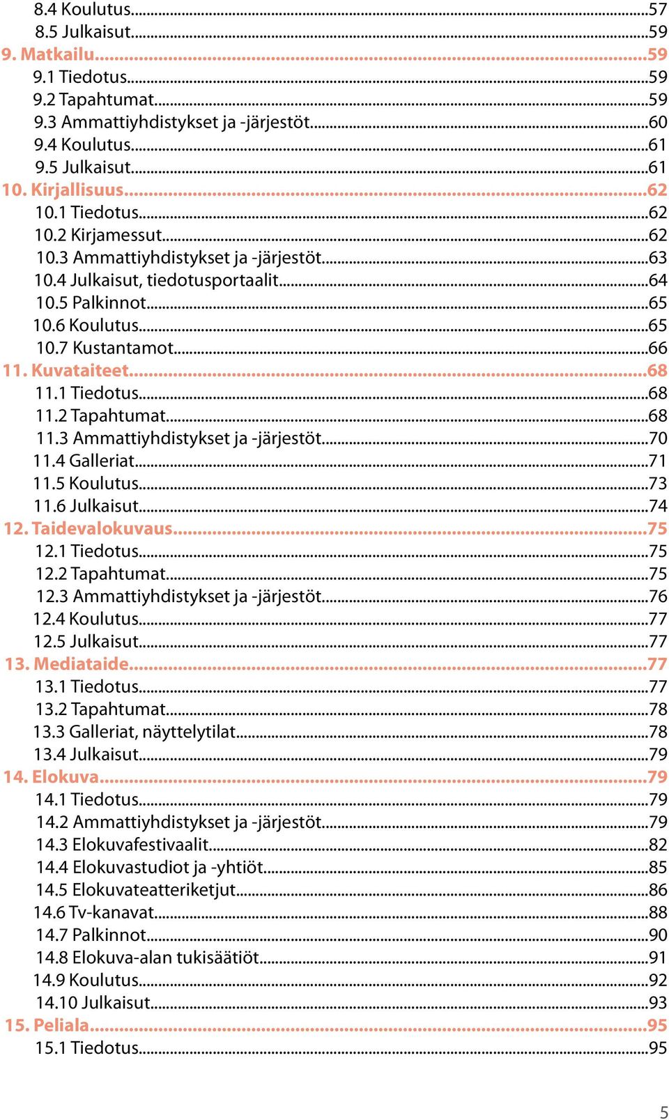 ..68 11.1 Tiedotus...68 11.2 Tapahtumat...68 11.3 Ammattiyhdistykset ja -järjestöt...70 11.4 Galleriat...71 11.5 Koulutus...73 11.6 Julkaisut...74 12. Taidevalokuvaus...75 12.