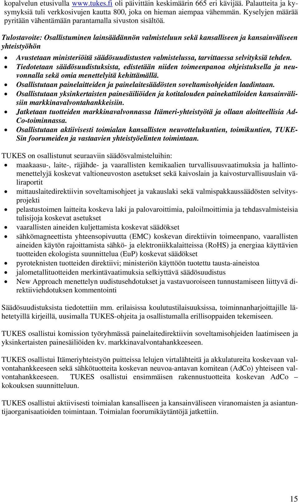 Tulostavoite: Osallistuminen lainsäädännön valmisteluun sekä kansalliseen ja kansainväliseen yhteistyöhön Avustetaan ministeriöitä säädösuudistusten valmistelussa, tarvittaessa selvityksiä tehden.