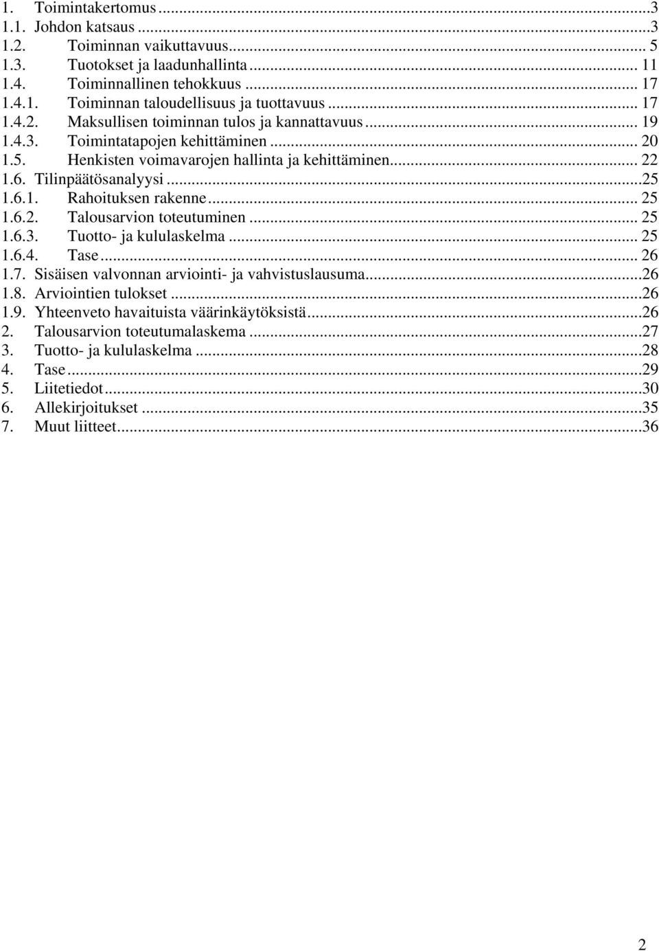 .. 25 1.6.2. Talousarvion toteutuminen... 25 1.6.3. Tuotto- ja kululaskelma... 25 1.6.4. Tase... 26 1.7. Sisäisen valvonnan arviointi- ja vahvistuslausuma...26 1.8. Arviointien tulokset...26 1.9.