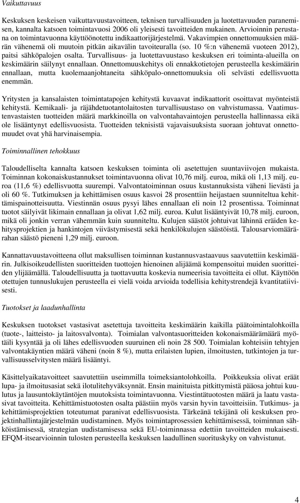 10 %:n vähenemä vuoteen 2012), paitsi sähköpalojen osalta. Turvallisuus- ja luotettavuustaso keskuksen eri toiminta-alueilla on keskimäärin säilynyt ennallaan.