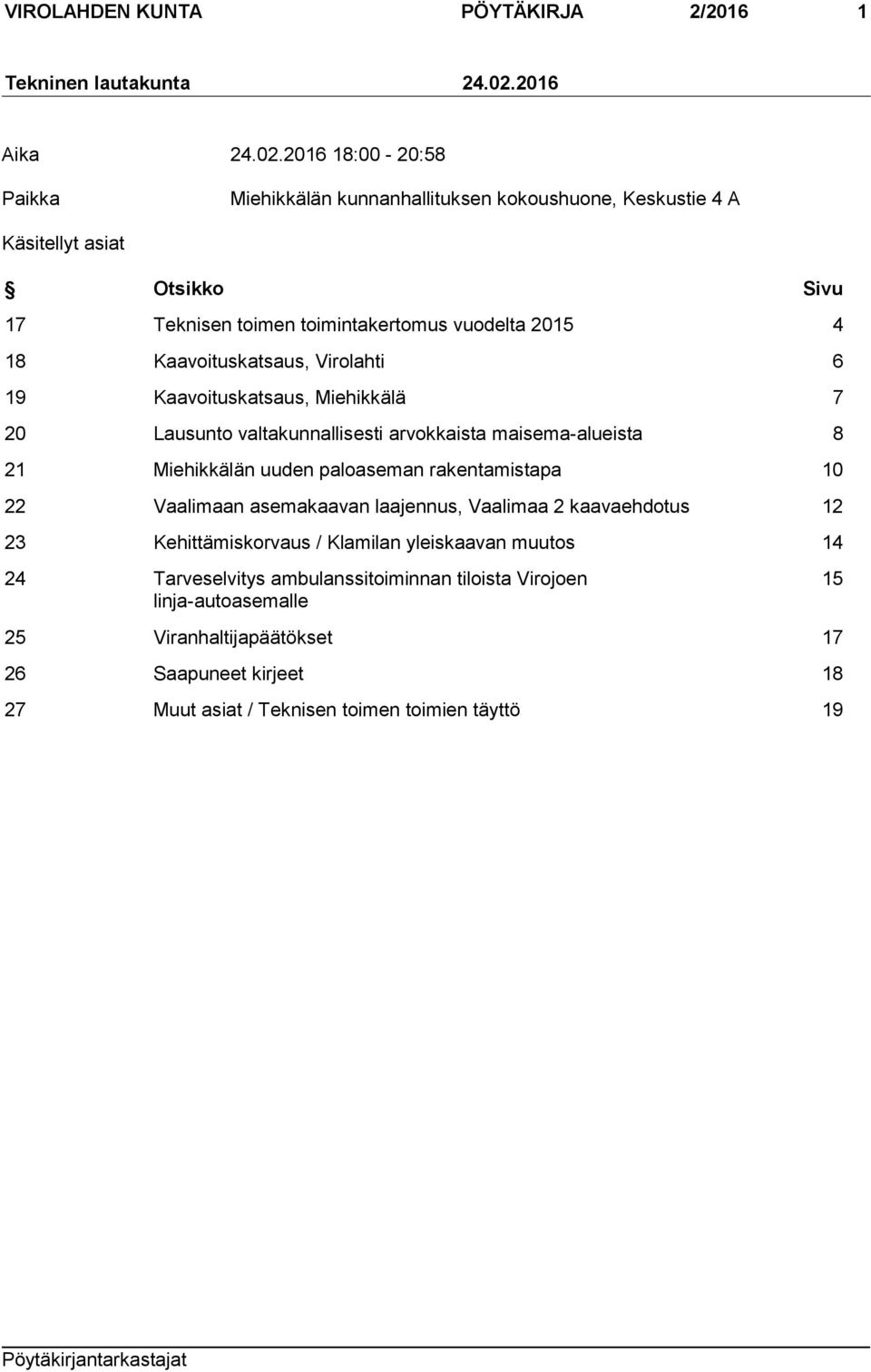 2016 18:00-20:58 Paikka Miehikkälän kunnanhallituksen kokoushuone, Keskustie 4 A Käsitellyt asiat Otsikko Sivu 17 Teknisen toimen toimintakertomus vuodelta 2015 4 18