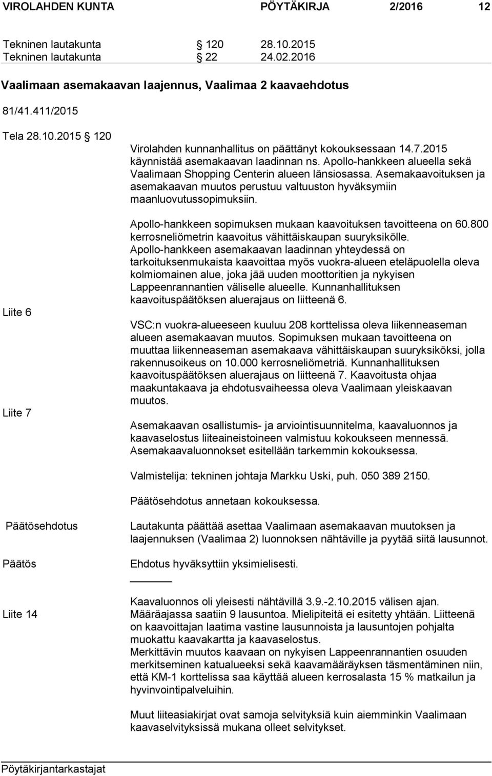 Asemakaavoituksen ja asemakaavan muutos perustuu valtuuston hyväksymiin maanluovutussopimuksiin. Apollo-hankkeen sopimuksen mukaan kaavoituksen tavoitteena on 60.