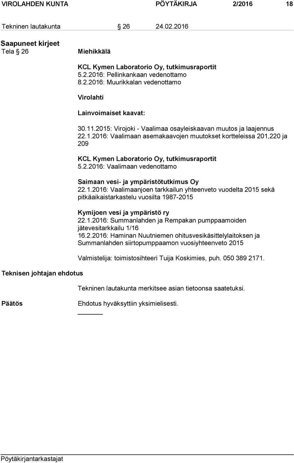 1.2016: Vaalimaanjoen tarkkailun yhteenveto vuodelta 2015 sekä pitkäaikaistarkastelu vuosilta 1987-2015 Kymijoen vesi ja ympäristö ry 22.1.2016: Summanlahden ja Rempakan pumppaamoiden jätevesitarkkailu 1/16 16.