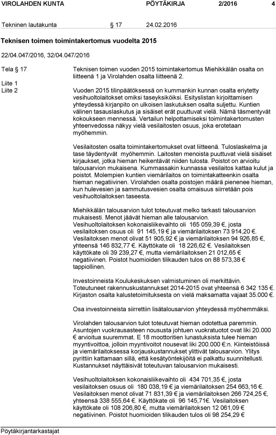 Vuoden 2015 tilinpäätöksessä on kummankin kunnan osalta eriytetty vesihuoltolaitokset omiksi taseyksiköiksi. Esityslistan kirjoittamisen yhteydessä kirjanpito on ulkoisen laskutuksen osalta suljettu.