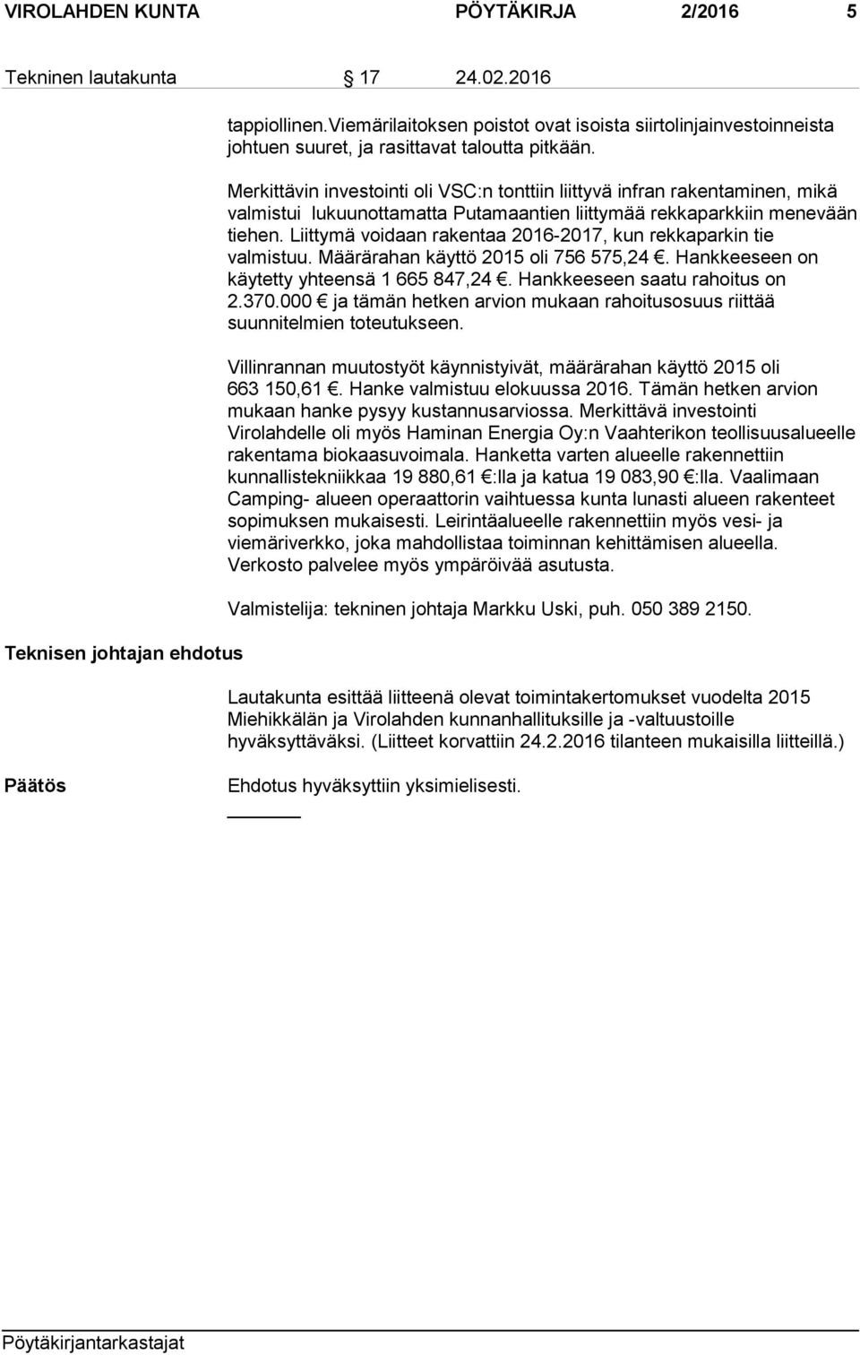 Liittymä voidaan rakentaa 2016-2017, kun rekkaparkin tie valmistuu. Määrärahan käyttö 2015 oli 756 575,24. Hankkeeseen on käytetty yhteensä 1 665 847,24. Hankkeeseen saatu rahoitus on 2.370.