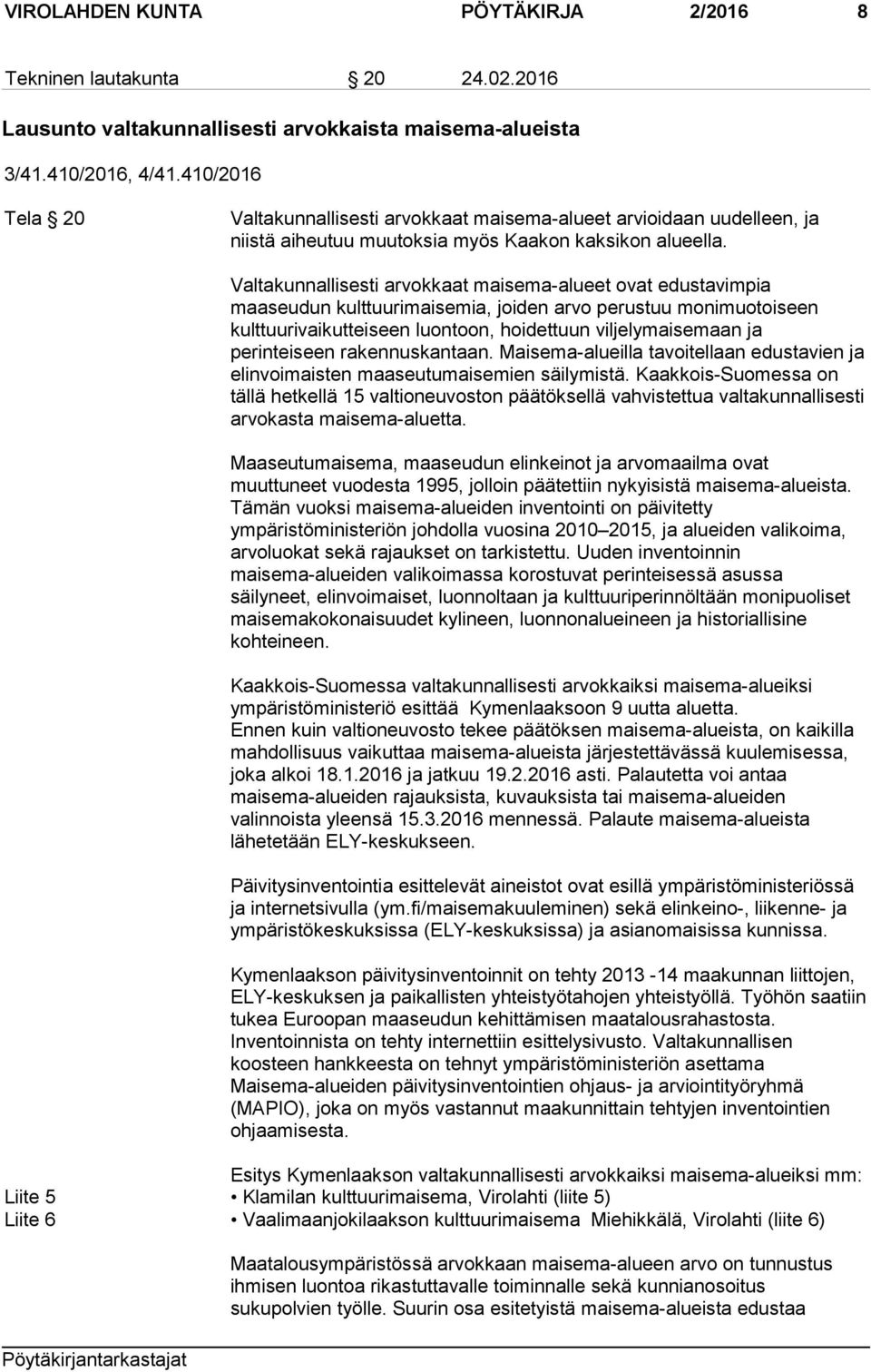 Valtakunnallisesti arvokkaat maisema-alueet ovat edustavimpia maaseudun kulttuurimaisemia, joiden arvo perustuu monimuotoiseen kulttuurivaikutteiseen luontoon, hoidettuun viljelymaisemaan ja