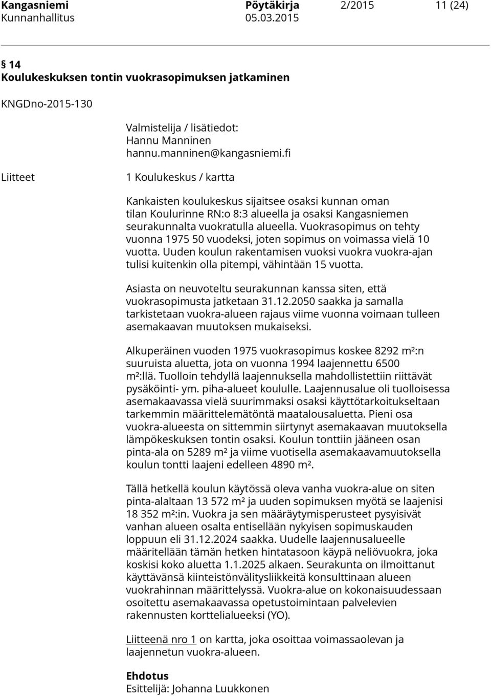 Vuokrasopimus on tehty vuonna 1975 50 vuodeksi, joten sopimus on voimassa vielä 10 vuotta. Uuden koulun rakentamisen vuoksi vuokra vuokra-ajan tulisi kuitenkin olla pitempi, vähintään 15 vuotta.