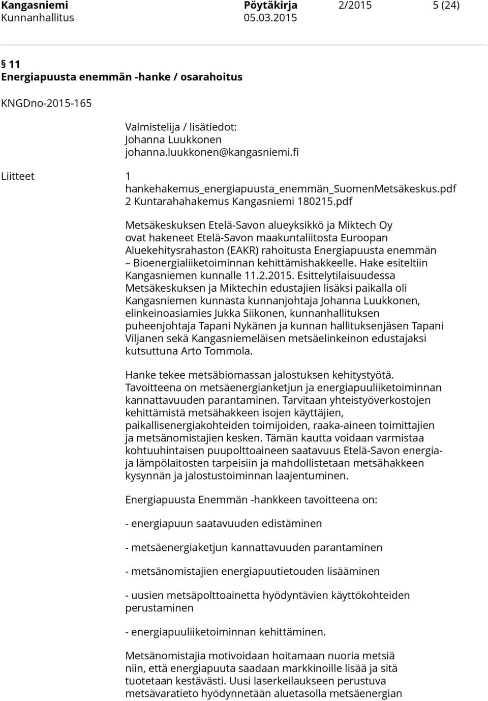 pdf Metsäkeskuksen Etelä-Savon alueyksikkö ja Miktech Oy ovat hakeneet Etelä-Savon maakuntaliitosta Euroopan Aluekehitysrahaston (EAKR) rahoitusta Energiapuusta enemmän Bioenergialiiketoiminnan