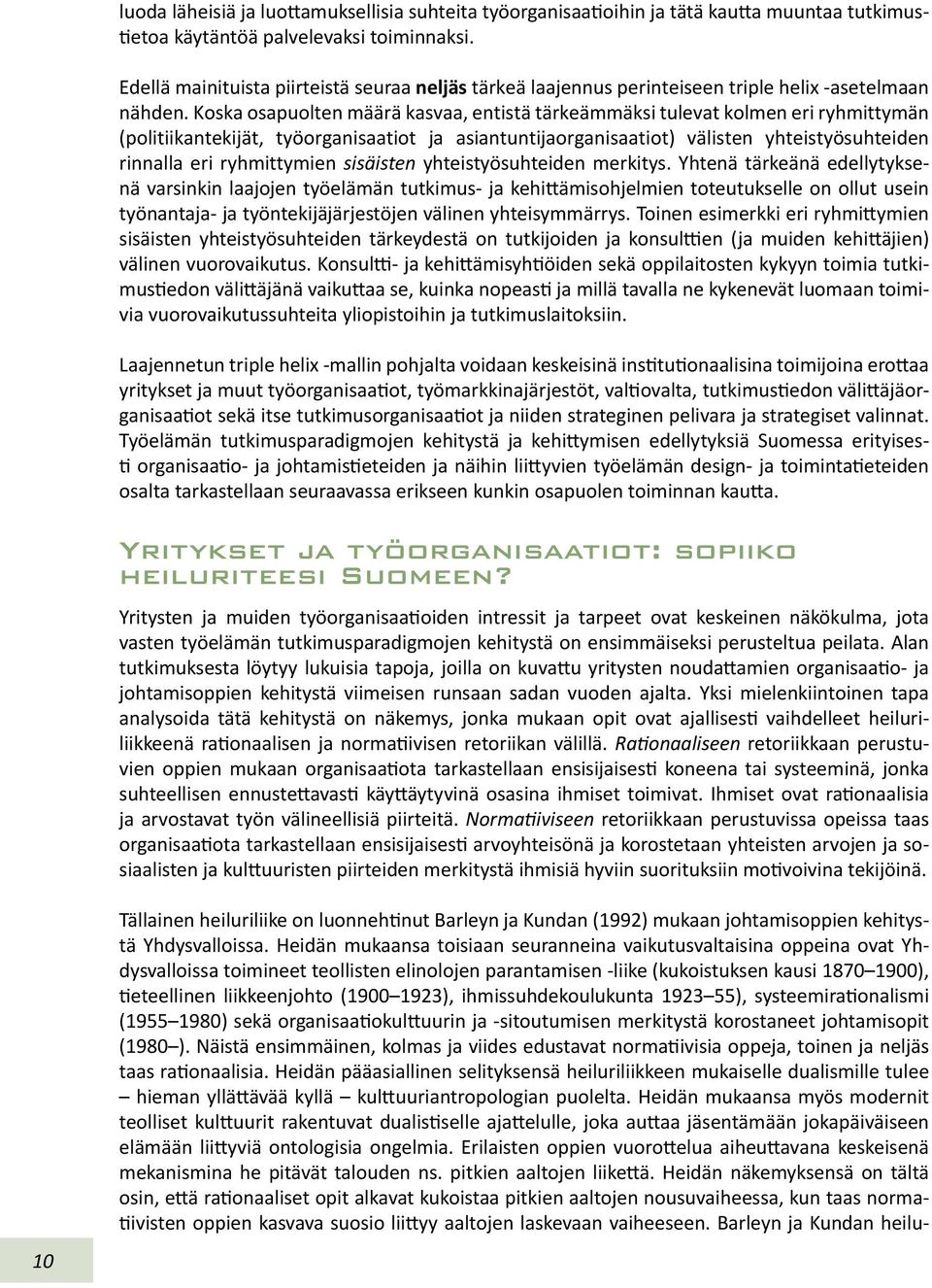 Koska osapuolten määrä kasvaa, entistä tärkeämmäksi tulevat kolmen eri ryhmittymän (politiikantekijät, työorganisaatiot ja asiantuntijaorganisaatiot) välisten yhteistyösuhteiden rinnalla eri