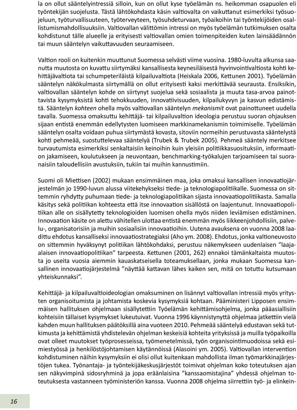 Valtiovallan välittömin intressi on myös työelämän tutkimuksen osalta kohdistunut tälle alueelle ja erityisesti valtiovallan omien toimenpiteiden kuten lainsäädännön tai muun sääntelyn vaikuttavuuden