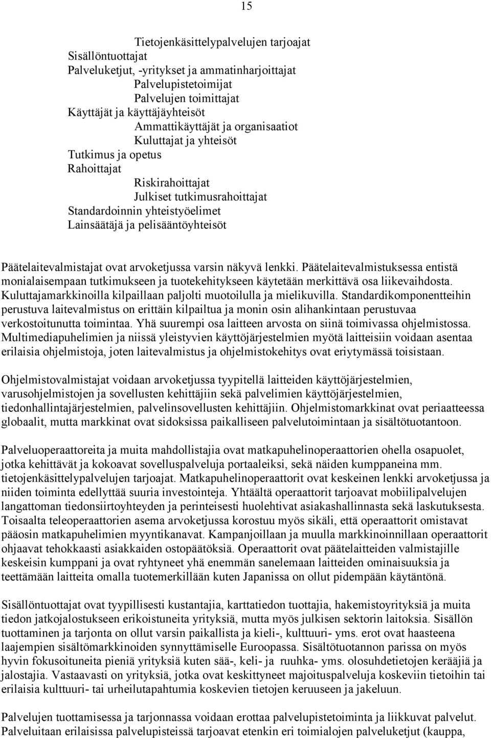 Päätelaitevalmistajat ovat arvoketjussa varsin näkyvä lenkki. Päätelaitevalmistuksessa entistä monialaisempaan tutkimukseen ja tuotekehitykseen käytetään merkittävä osa liikevaihdosta.