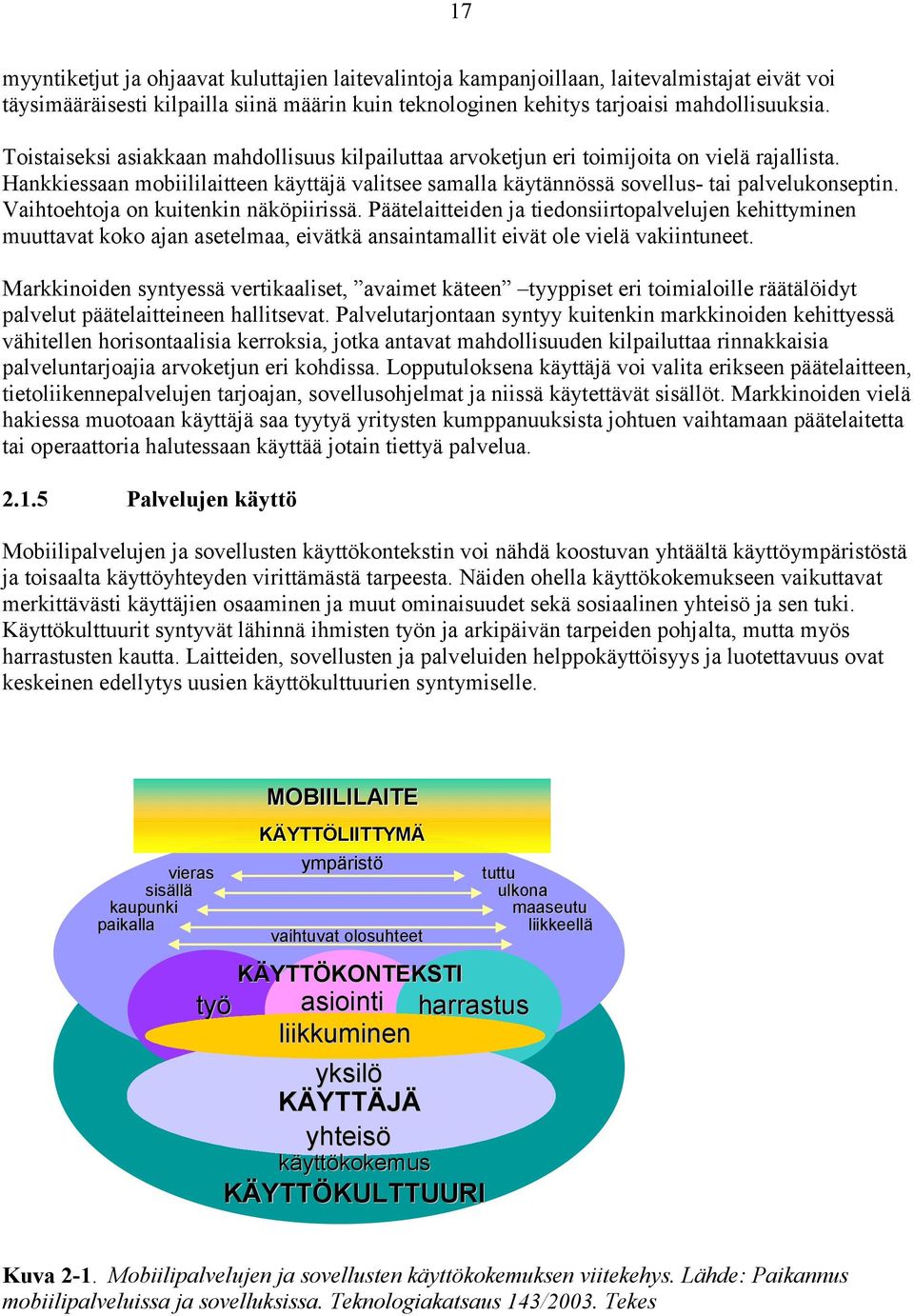 Vaihtoehtoja on kuitenkin näköpiirissä. Päätelaitteiden ja tiedonsiirtopalvelujen kehittyminen muuttavat koko ajan asetelmaa, eivätkä ansaintamallit eivät ole vielä vakiintuneet.