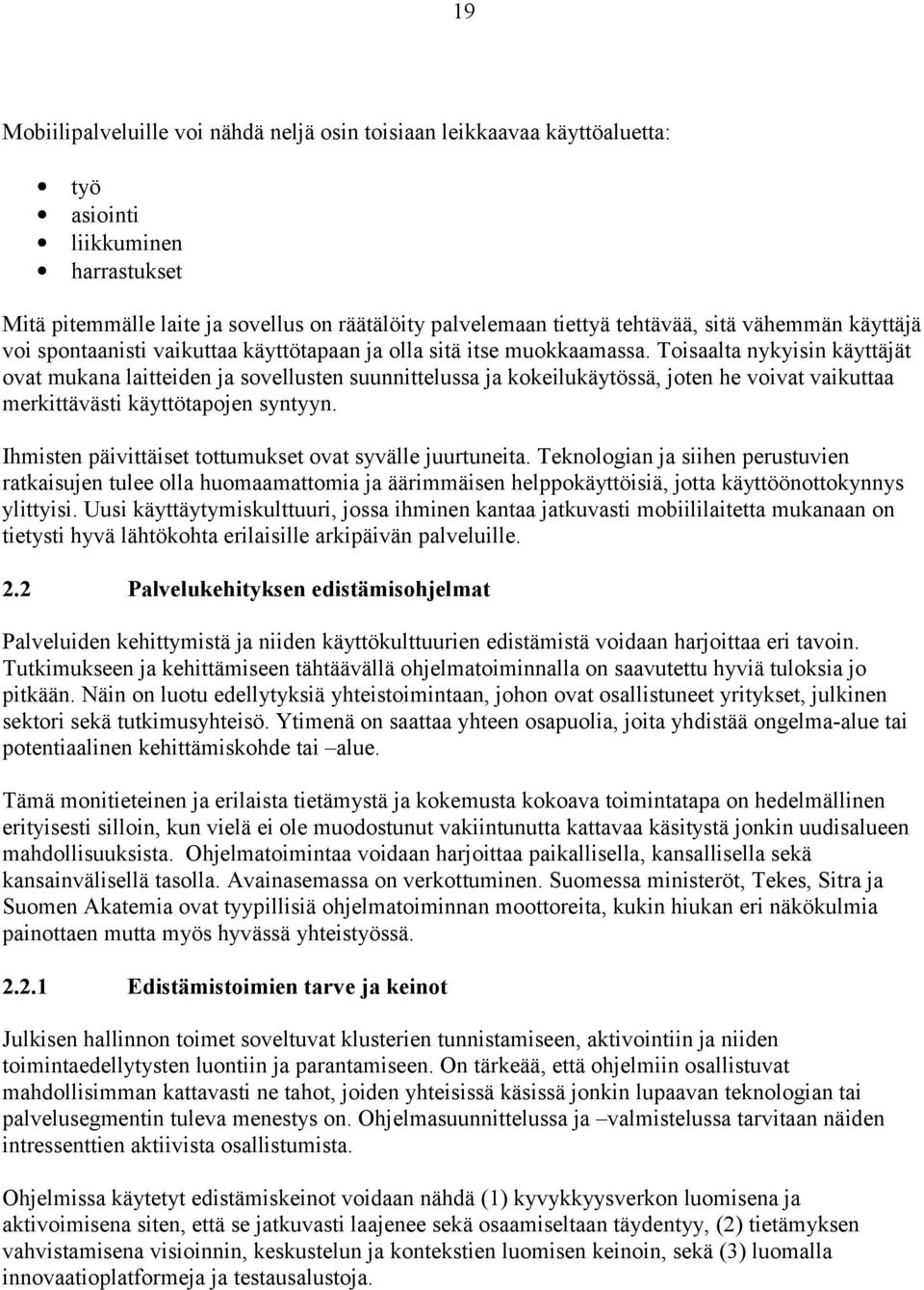 Toisaalta nykyisin käyttäjät ovat mukana laitteiden ja sovellusten suunnittelussa ja kokeilukäytössä, joten he voivat vaikuttaa merkittävästi käyttötapojen syntyyn.