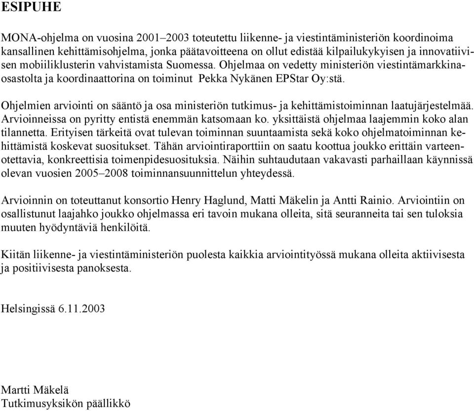 Ohjelmien arviointi on sääntö ja osa ministeriön tutkimus- ja kehittämistoiminnan laatujärjestelmää. Arvioinneissa on pyritty entistä enemmän katsomaan ko.