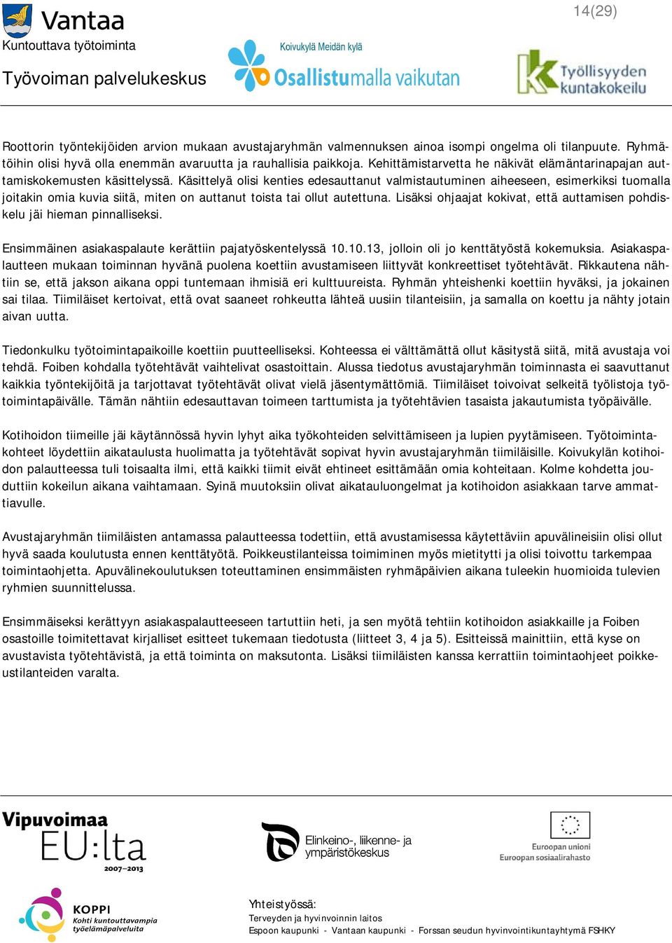 Käsittelyä olisi kenties edesauttanut valmistautuminen aiheeseen, esimerkiksi tuomalla joitakin omia kuvia siitä, miten on auttanut toista tai ollut autettuna.