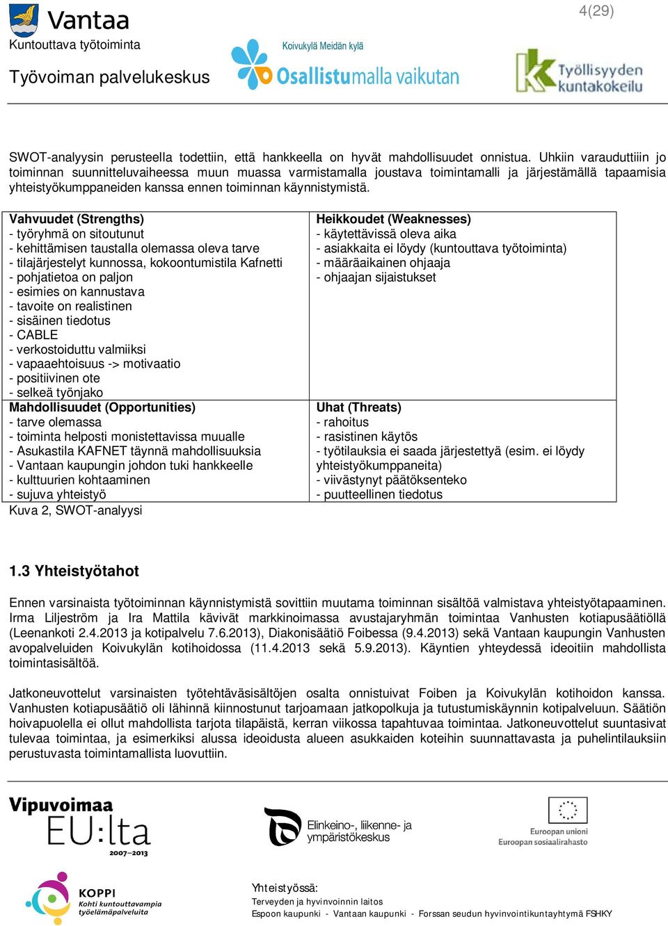 Vahvuudet (Strengths) - työryhmä on sitoutunut - kehittämisen taustalla olemassa oleva tarve - tilajärjestelyt kunnossa, kokoontumistila Kafnetti - pohjatietoa on paljon - esimies on kannustava -