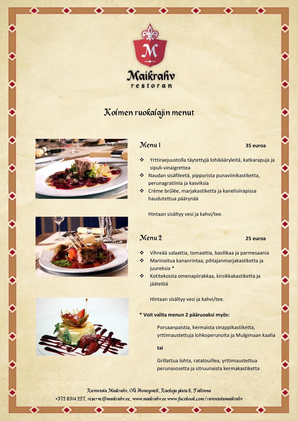 Menu 2 25 euroa Vihreää salaattia, tomaattia, basilikaa ja parmesaania Marinoitua kananrintaa, pihlajanmarjakastiketta ja juureksia * Kotitekoista omenapiirakkaa, kirsikkakastiketta ja