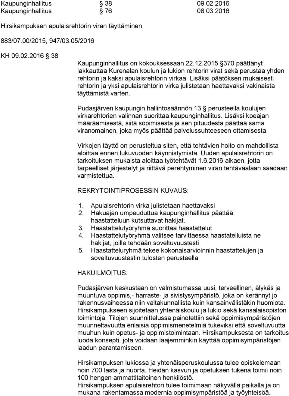 Lisäksi päätöksen mukaisesti rehtorin ja yksi apulaisrehtorin virka julistetaan haettavaksi vakinaista täyttämistä varten.