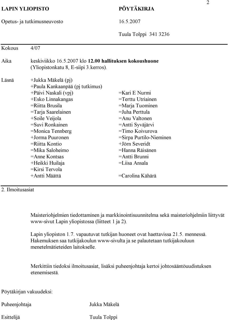 (liitteet 1 ja 2). Lapin yliopiston 1.7. vapautuvat tutkijan huoneet ovat haettavissa 21.5. mennessä.