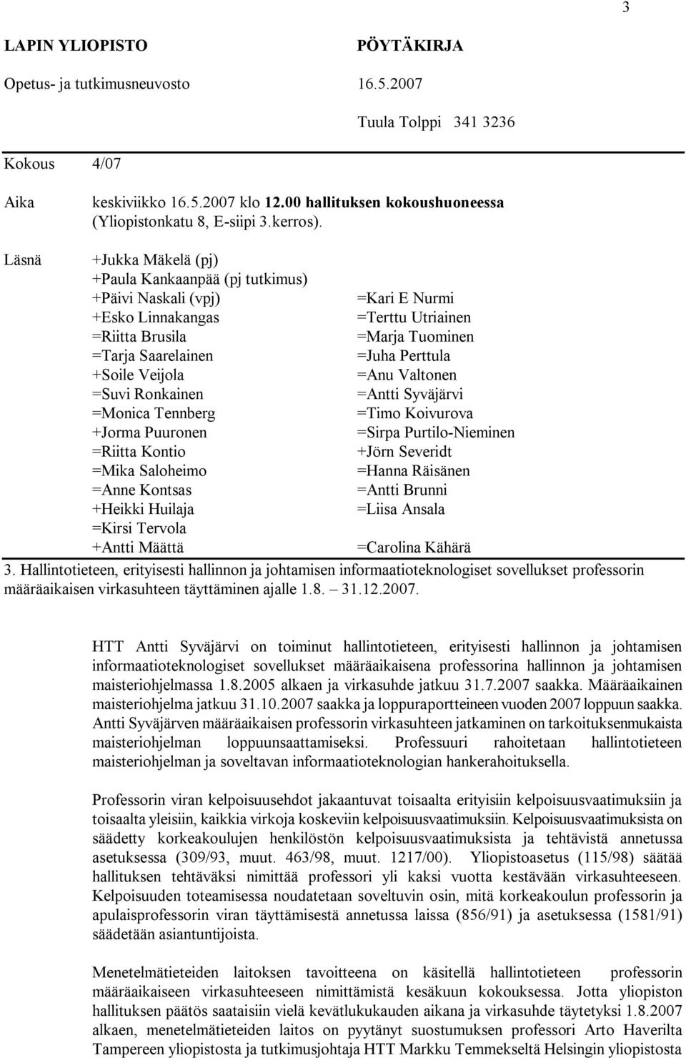 HTT Antti Syväjärvi on toiminut hallintotieteen, erityisesti hallinnon ja johtamisen informaatioteknologiset sovellukset määräaikaisena professorina hallinnon ja johtamisen maisteriohjelmassa 1.8.