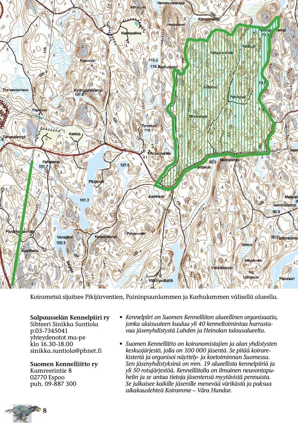 09-887 300 Kennelpiiri on Suomen Kennelliiton alueellinen organisaatio, jonka alaisuuteen kuuluu yli 40 kenneltoimintaa harrastavaa jäsenyhdistystä Lahden ja Heinolan talousalueelta.