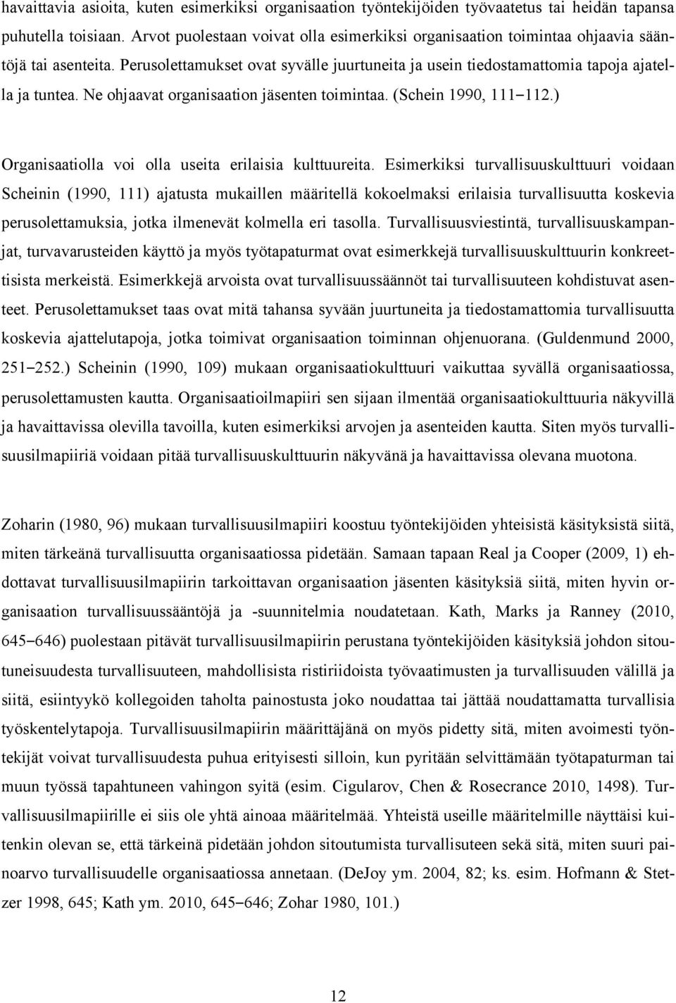 Ne ohjaavat organisaation jäsenten toimintaa. (Schein 1990, 111 112.) Organisaatiolla voi olla useita erilaisia kulttuureita.