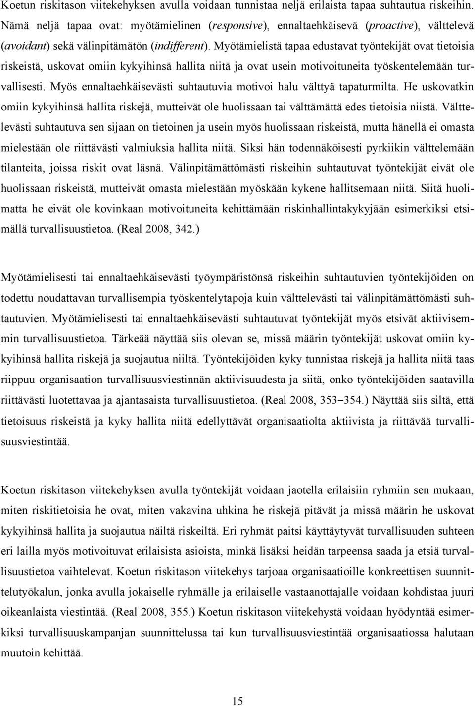 Myötämielistä tapaa edustavat työntekijät ovat tietoisia riskeistä, uskovat omiin kykyihinsä hallita niitä ja ovat usein motivoituneita työskentelemään turvallisesti.